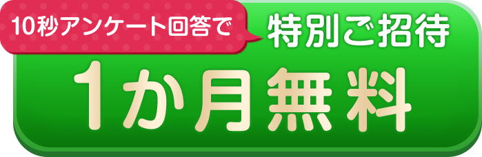 10秒アンケート回答で特別ご招待 1か月無料