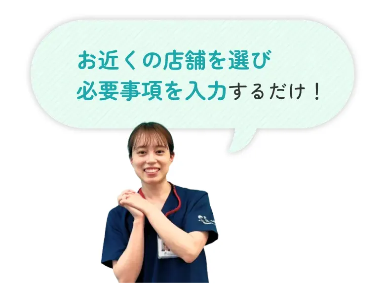 お近くの店舗を選び必要事項を入力するだけ！