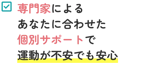 専門家によるあなたに合わせた個別サポートで運動が不安でも安心