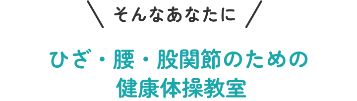 そんなあなたにひざ・腰・股関節のための 健康体操教室